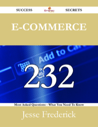 Cover image: E-Commerce 232 Success Secrets - 232 Most Asked Questions On E-Commerce - What You Need To Know 9781488526398