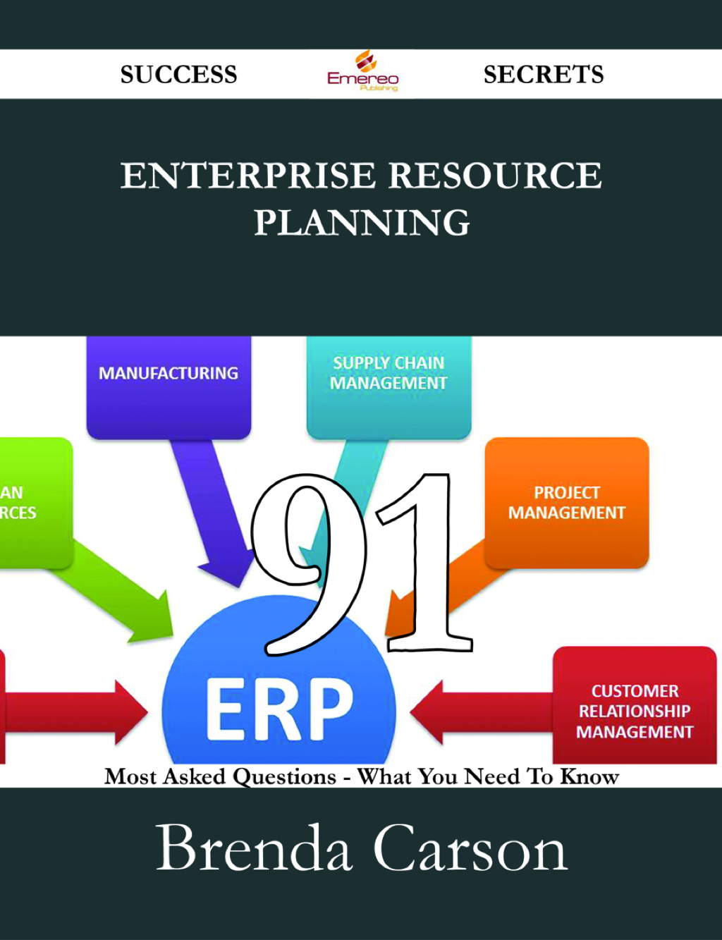 Enterprise Resource Planning 91 Success Secrets – 91 Most Asked Questions On Enterprise Resource Planning – What You Need To Know