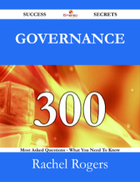 صورة الغلاف: Governance 300 Success Secrets - 300 Most Asked Questions On Governance - What You Need To Know 9781488526411
