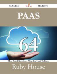 Cover image: PaaS 64 Success Secrets - 64 Most Asked Questions On PaaS - What You Need To Know 9781488526435