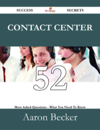 Cover image: Contact Center 52 Success Secrets - 52 Most Asked Questions On Contact Center - What You Need To Know 9781488526497