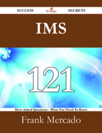 صورة الغلاف: IMS 121 Success Secrets - 121 Most Asked Questions On IMS - What You Need To Know 9781488526510
