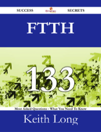 Imagen de portada: FTTH 133 Success Secrets - 133 Most Asked Questions On FTTH - What You Need To Know 9781488526541