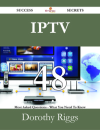 Cover image: IPTV 48 Success Secrets - 48 Most Asked Questions On IPTV - What You Need To Know 9781488526558