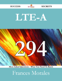 Cover image: LTE-A 294 Success Secrets - 294 Most Asked Questions On LTE-A - What You Need To Know 9781488526602