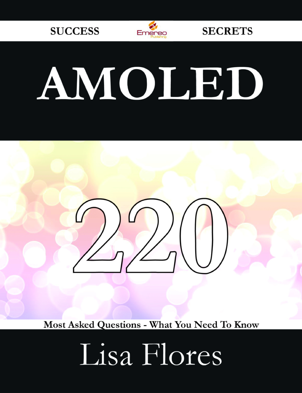 AMOLED 220 Success Secrets - 220 Most Asked Questions On AMOLED - What You Need To Know (eBook)