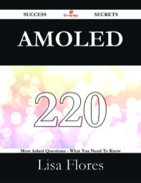 صورة الغلاف: AMOLED 220 Success Secrets - 220 Most Asked Questions On AMOLED - What You Need To Know 9781488526626