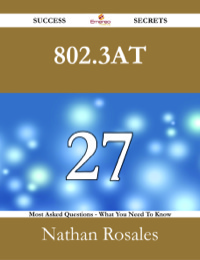 صورة الغلاف: 802.3at 27 Success Secrets - 27 Most Asked Questions On 802.3at - What You Need To Know 9781488526671