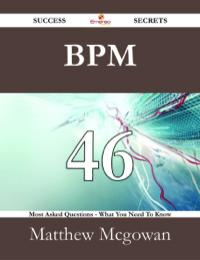 表紙画像: BPM 46 Success Secrets - 46 Most Asked Questions On BPM - What You Need To Know 9781488526770