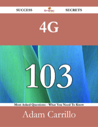 صورة الغلاف: 4G 103 Success Secrets - 103 Most Asked Questions On 4G - What You Need To Know 9781488526855