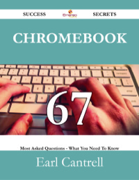 Cover image: Chromebook 67 Success Secrets - 67 Most Asked Questions On Chromebook - What You Need To Know 9781488526862