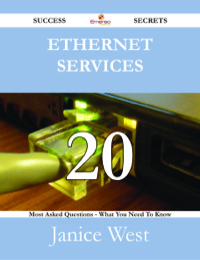 صورة الغلاف: Ethernet Services 20 Success Secrets - 20 Most Asked Questions On Ethernet Services - What You Need To Know 9781488526947