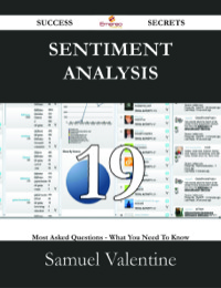 Cover image: Sentiment Analysis 19 Success Secrets - 19 Most Asked Questions On Sentiment Analysis - What You Need To Know 9781488526954