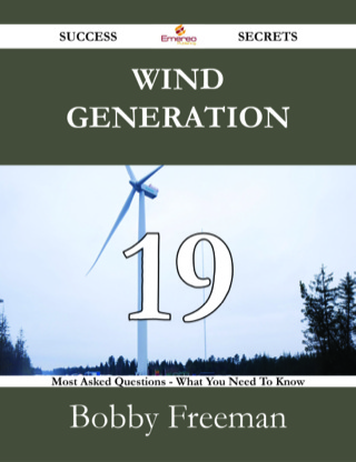 表紙画像: Wind Generation 19 Success Secrets - 19 Most Asked Questions On Wind Generation - What You Need To Know 9781488526978