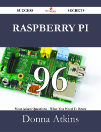 Cover image: Raspberry Pi 96 Success Secrets - 96 Most Asked Questions On Raspberry Pi - What You Need To Know 9781488527012