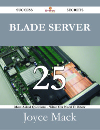 Cover image: Blade Server 25 Success Secrets - 25 Most Asked Questions On Blade Server - What You Need To Know 9781488527036