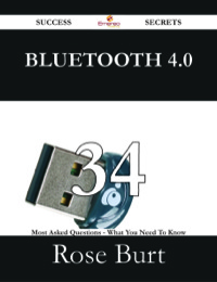 Omslagafbeelding: Bluetooth 4.0 34 Success Secrets - 34 Most Asked Questions On Bluetooth 4.0 - What You Need To Know 9781488527050