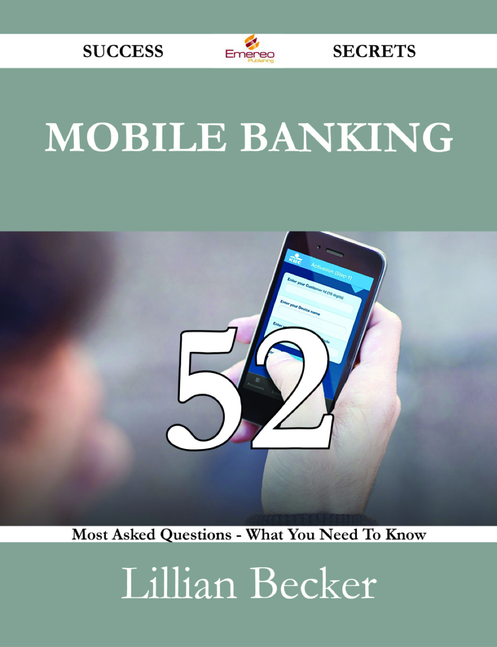 Mobile Banking 52 Success Secrets – 52 Most Asked Questions On Mobile Banking – What You Need To Know