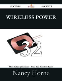 表紙画像: Wireless Power 32 Success Secrets - 32 Most Asked Questions On Wireless Power - What You Need To Know 9781488527159