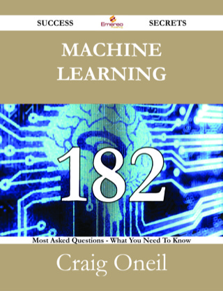 Imagen de portada: Machine Learning 182 Success Secrets - 182 Most Asked Questions On Machine Learning - What You Need To Know 9781488527296