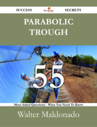 صورة الغلاف: Parabolic Trough 55 Success Secrets - 55 Most Asked Questions On Parabolic Trough - What You Need To Know 9781488527319