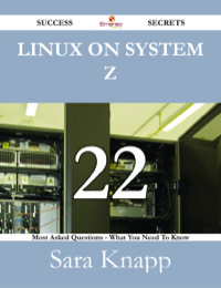 Cover image: Linux on System z 22 Success Secrets - 22 Most Asked Questions On Linux on System z - What You Need To Know 9781488527364