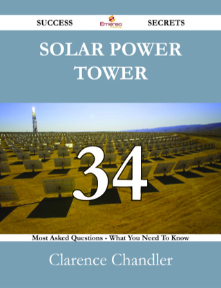 Cover image: Solar Power Tower 34 Success Secrets - 34 Most Asked Questions On Solar Power Tower - What You Need To Know 9781488527371