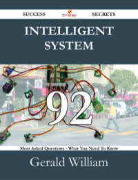 صورة الغلاف: Intelligent System 92 Success Secrets - 92 Most Asked Questions On Intelligent System - What You Need To Know 9781488527401