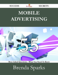 صورة الغلاف: Mobile Advertising 55 Success Secrets - 55 Most Asked Questions On Mobile Advertising - What You Need To Know 9781488527425