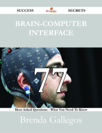 صورة الغلاف: Brain-Computer Interface 77 Success Secrets - 77 Most Asked Questions On Brain-Computer Interface - What You Need To Know 9781488527456