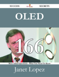 Cover image: OLED 166 Success Secrets - 166 Most Asked Questions On OLED - What You Need To Know 9781488527463