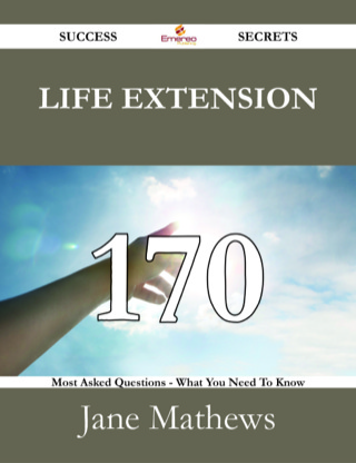 Cover image: Life extension 170 Success Secrets - 170 Most Asked Questions On Life extension - What You Need To Know 9781488527517