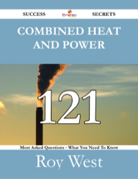 Cover image: Combined Heat and Power 121 Success Secrets - 121 Most Asked Questions On Combined Heat and Power - What You Need To Know 9781488527555