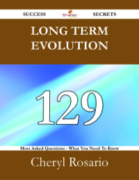 Cover image: Long Term Evolution 129 Success Secrets - 129 Most Asked Questions On Long Term Evolution - What You Need To Know 9781488527579