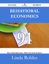 صورة الغلاف: Behavioral Economics 91 Success Secrets - 91 Most Asked Questions On Behavioral Economics - What You Need To Know 9781488527630