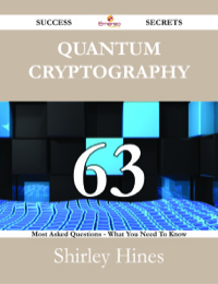 表紙画像: Quantum cryptography 63 Success Secrets - 63 Most Asked Questions On Quantum cryptography - What You Need To Know 9781488527722