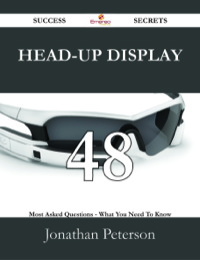 Cover image: Head-up display 48 Success Secrets - 48 Most Asked Questions On Head-up display - What You Need To Know 9781488527784