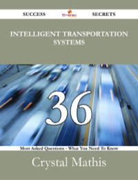 صورة الغلاف: Intelligent Transportation Systems 36 Success Secrets - 36 Most Asked Questions On Intelligent Transportation Systems - What You Need To Know 9781488527814