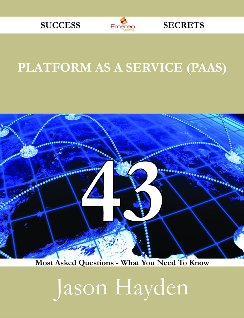 Platform as a Service (PaaS) 43 Success Secrets – 43 Most Asked Questions On Platform as a Service (PaaS) – What You Need To Know