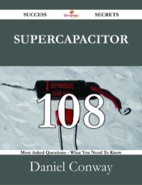 Cover image: Supercapacitor 108 Success Secrets - 108 Most Asked Questions On Supercapacitor - What You Need To Know 9781488527920