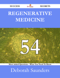 صورة الغلاف: Regenerative medicine 54 Success Secrets - 54 Most Asked Questions On Regenerative medicine - What You Need To Know 9781488527975