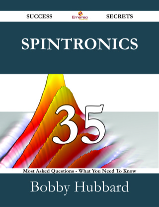 Cover image: Spintronics 35 Success Secrets - 35 Most Asked Questions On Spintronics - What You Need To Know 9781488528040