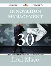 Imagen de portada: Innovation Management 30 Success Secrets - 30 Most Asked Questions On Innovation Management - What You Need To Know 9781488528088