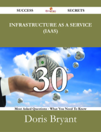 Imagen de portada: Infrastructure as a Service (IaaS) 30 Success Secrets - 30 Most Asked Questions On Infrastructure as a Service (IaaS) - What You Need To Know 9781488528095