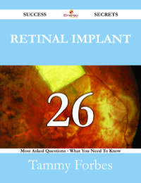 表紙画像: Retinal implant 26 Success Secrets - 26 Most Asked Questions On Retinal implant - What You Need To Know 9781488528101