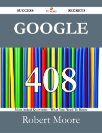 Cover image: Google 408 Success Secrets - 408 Most Asked Questions On Google - What You Need To Know 9781488528156