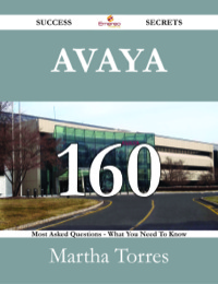 表紙画像: Avaya 160 Success Secrets - 160 Most Asked Questions On Avaya - What You Need To Know 9781488528194
