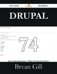 Cover image: Drupal 74 Success Secrets - 74 Most Asked Questions On Drupal - What You Need To Know 9781488528286