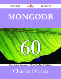 Titelbild: MongoDB 60 Success Secrets - 60 Most Asked Questions On MongoDB - What You Need To Know 9781488528293