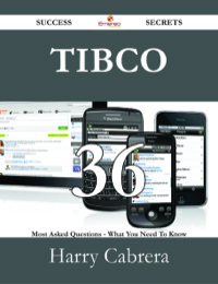 表紙画像: TIBCO 36 Success Secrets - 36 Most Asked Questions On TIBCO - What You Need To Know 9781488528323